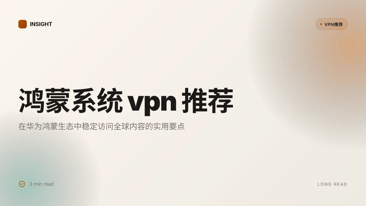 鸿蒙系统 VPN 推荐:如何在华为鸿蒙生态中稳定访问全球内容(2026 更新)